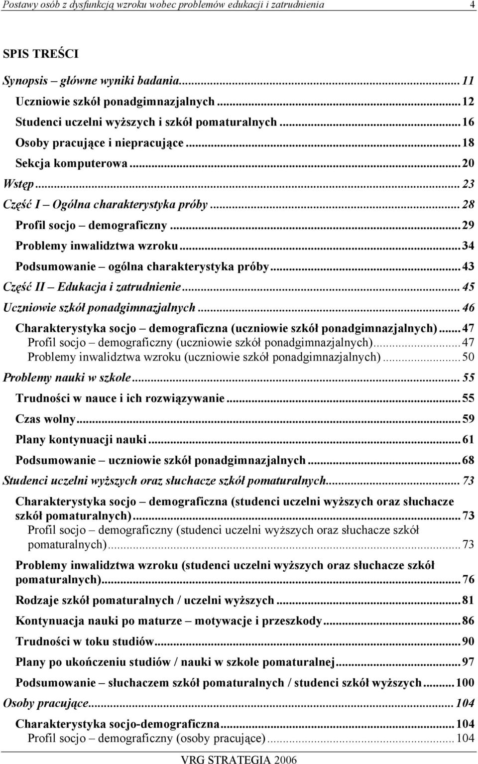 ..29 Problemy inwalidztwa wzroku...34 Podsumowanie ogólna charakterystyka próby...43 Część II Edukacja i zatrudnienie...45 Uczniowie szkół ponadgimnazjalnych.