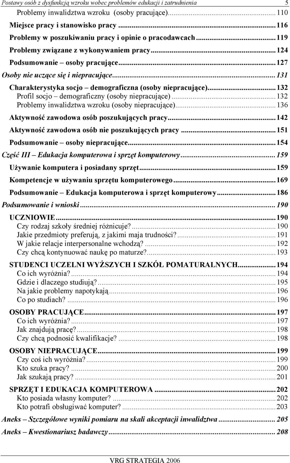 ..131 Charakterystyka socjo demograficzna (osoby niepracujące)...132 Profil socjo demograficzny (osoby niepracujące)...132 Problemy inwalidztwa wzroku (osoby niepracujące).