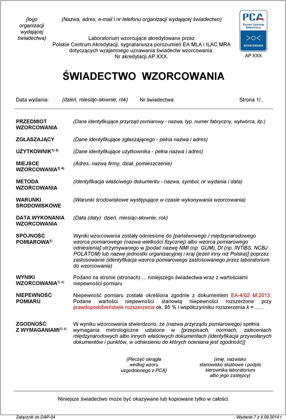 . PRZEDMIOT ZGŁASZAJĄCY 1) 4) UŻYTKOWNIK (Dane MIEJSCE METODA 2) 4) WARUNKI ŚRODOWISKOWE DATA WYKONANIA SPÓJNOŚĆ POMIAROWA 6) 3) 4) niepewności NIEPEWNOŚĆ POMIARU (Dane identyfikujące przyrząd