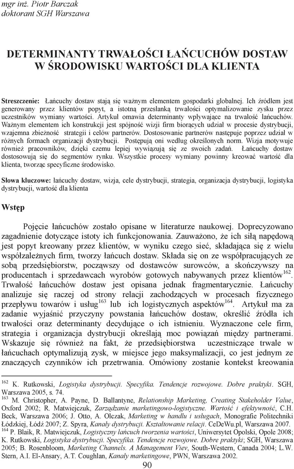 Ważnym elementem ich konstrukcji jest spójność wizji firm biorących udział w procesie dystrybucji, wzajemna zbieżność strategii i celów partnerów.