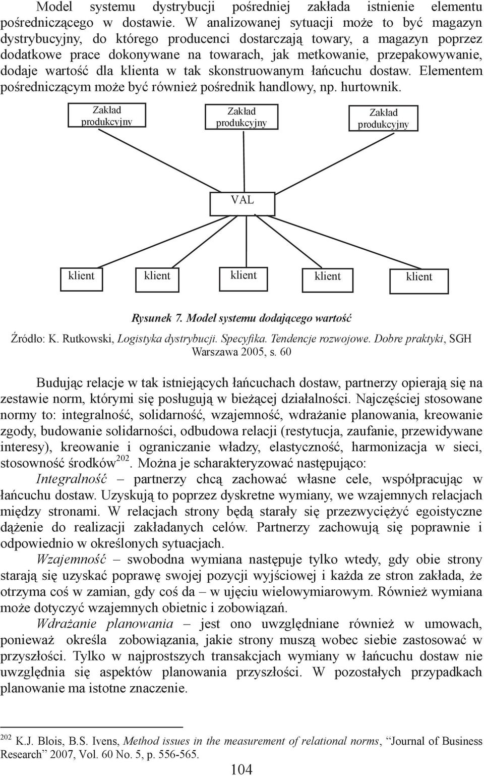 wartość dla klienta w tak skonstruowanym łańcuchu dostaw. Elementem pośredniczącym może być również pośrednik handlowy, np. hurtownik.