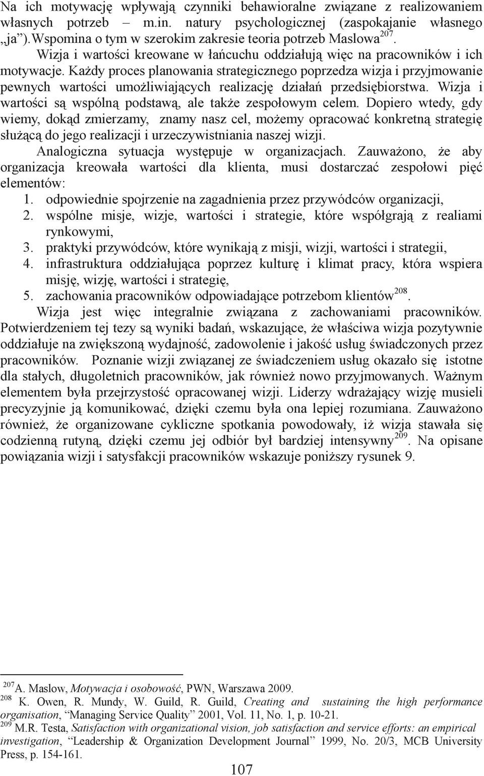 Każdy proces planowania strategicznego poprzedza wizja i przyjmowanie pewnych wartości umożliwiających realizację działań przedsiębiorstwa.