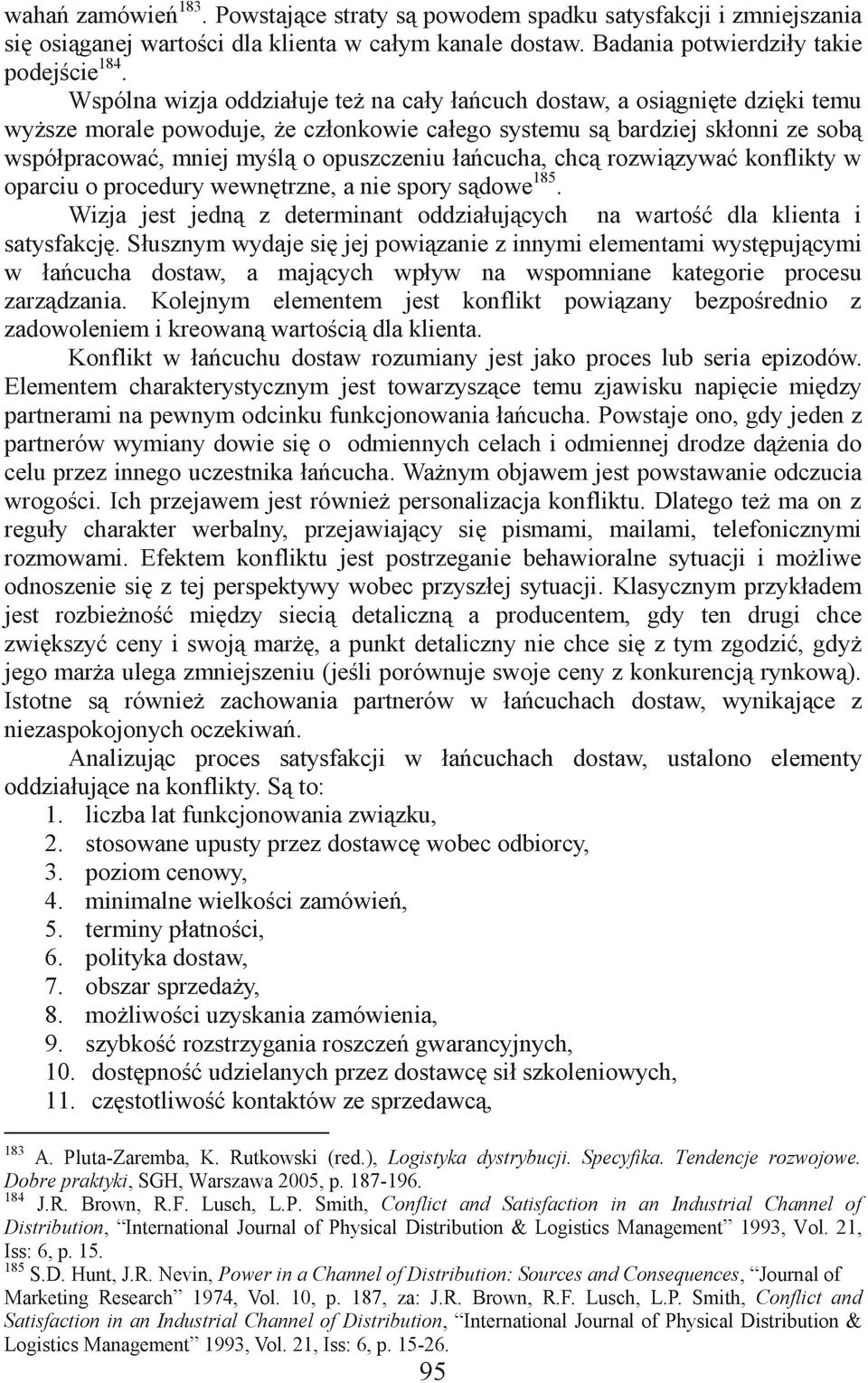 łańcucha, chcą rozwiązywać konflikty w oparciu o procedury wewnętrzne, a nie spory sądowe 185. Wizja jest jedną z determinant oddziałujących na wartość dla klienta i satysfakcję.