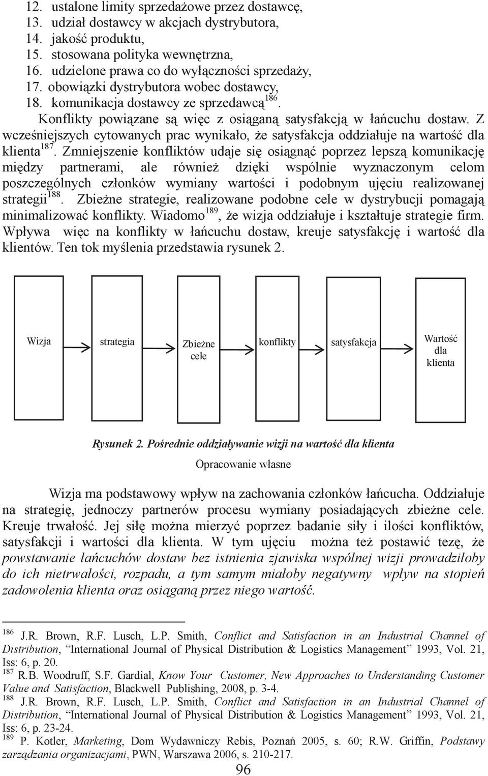 Z wcześniejszych cytowanych prac wynikało, że satysfakcja oddziałuje na wartość dla klienta 187.