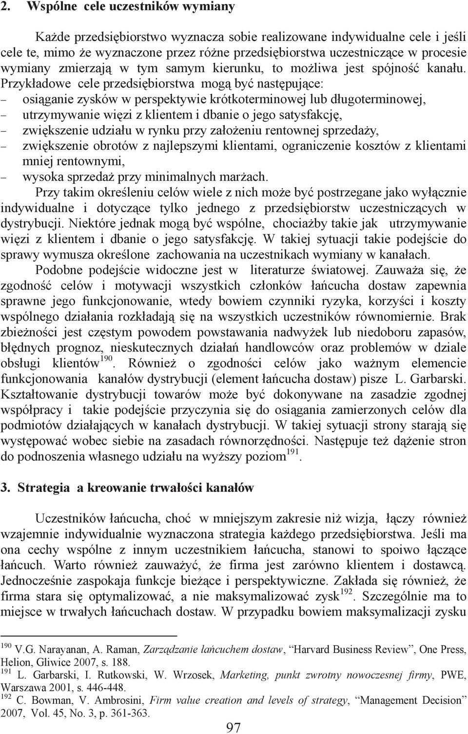 Przykładowe cele przedsiębiorstwa mogą być następujące: osiąganie zysków w perspektywie krótkoterminowej lub długoterminowej, utrzymywanie więzi z klientem i dbanie o jego satysfakcję, zwiększenie