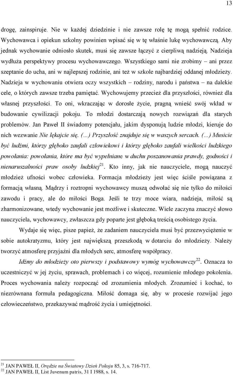 Wszystkiego sami nie zrobimy ani przez szeptanie do ucha, ani w najlepszej rodzinie, ani też w szkole najbardziej oddanej młodzieży.