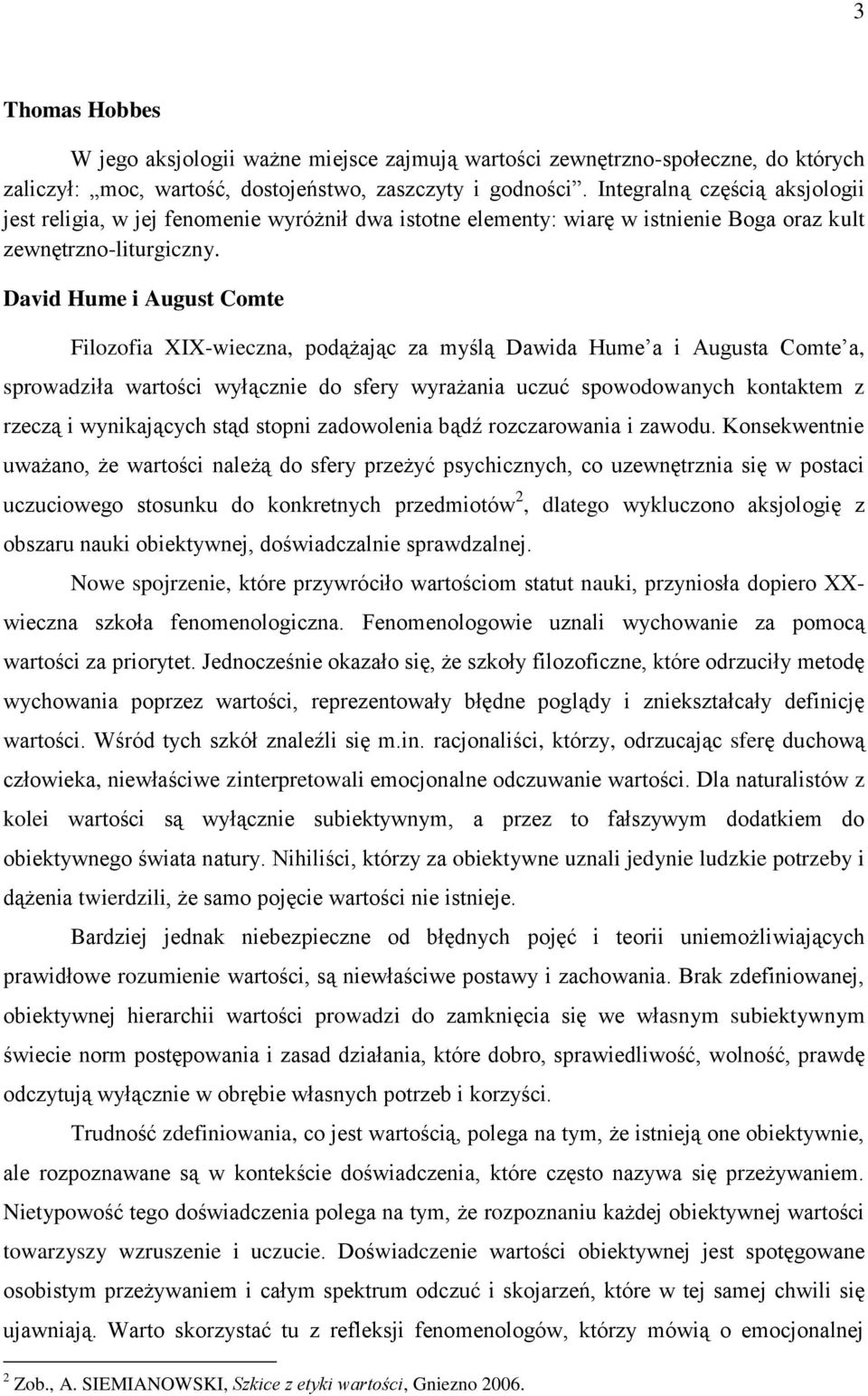 David Hume i August Comte Filozofia XIX-wieczna, podążając za myślą Dawida Hume a i Augusta Comte a, sprowadziła wartości wyłącznie do sfery wyrażania uczuć spowodowanych kontaktem z rzeczą i