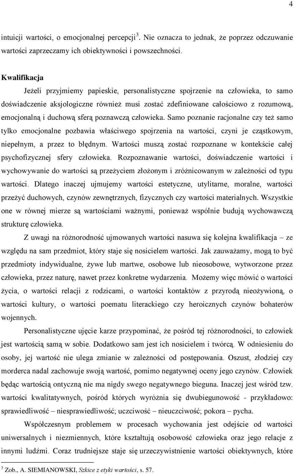 sferą poznawczą człowieka. Samo poznanie racjonalne czy też samo tylko emocjonalne pozbawia właściwego spojrzenia na wartości, czyni je cząstkowym, niepełnym, a przez to błędnym.