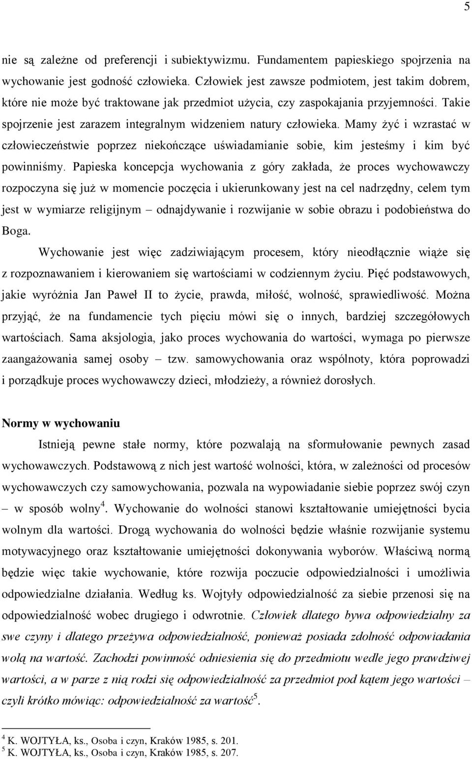 Takie spojrzenie jest zarazem integralnym widzeniem natury człowieka. Mamy żyć i wzrastać w człowieczeństwie poprzez niekończące uświadamianie sobie, kim jesteśmy i kim być powinniśmy.