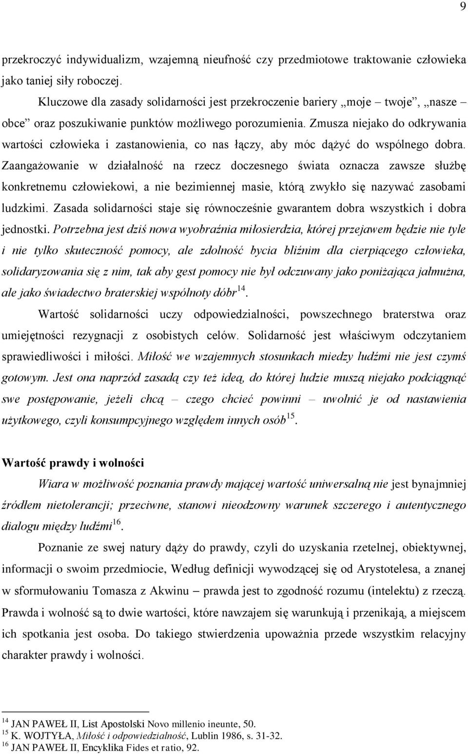 Zmusza niejako do odkrywania wartości człowieka i zastanowienia, co nas łączy, aby móc dążyć do wspólnego dobra.