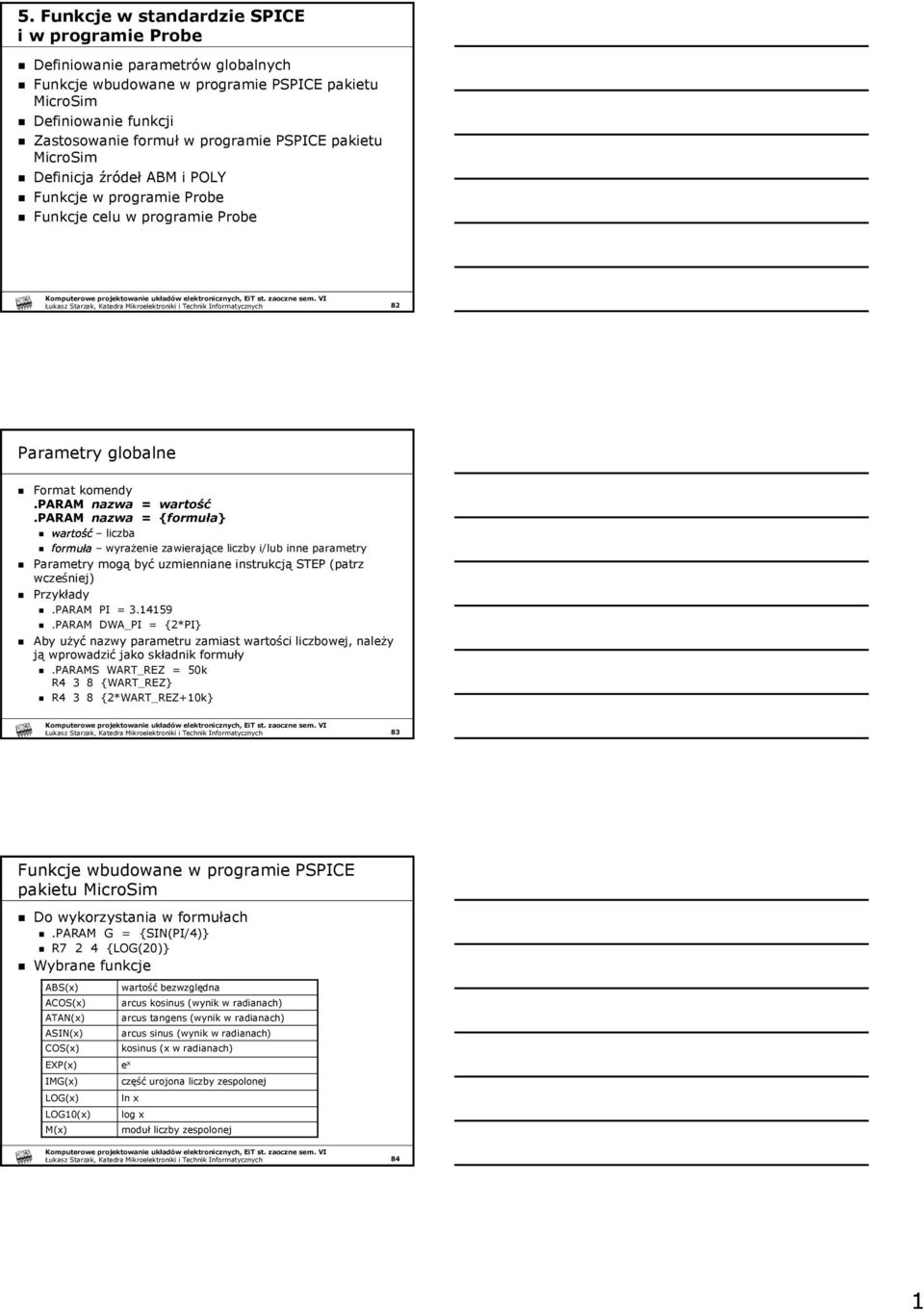 param nazwa = {formuła} wartość liczba formuła wyraŝenie zawierające liczby i/lub inne parametry Parametry mogą być uzmienniane instrukcją STEP (patrz wcześniej) Przykłady.PARAM PI = 3.459.