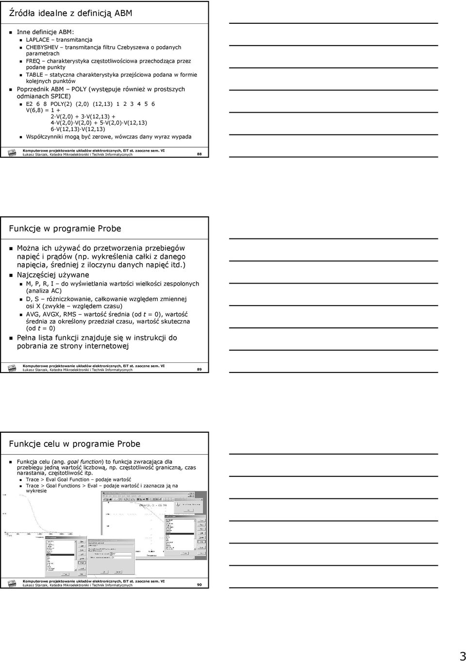 = + V(,0) + 3 V(,3) + 4 V(,0) V(,0) + 5 V(,0) V(,3) 6 V(,3) V(,3) Współczynniki mogą być zerowe, wówczas dany wyraz wypada 88 Funkcje w programie Probe MoŜna ich uŝywać do przetworzenia przebiegów