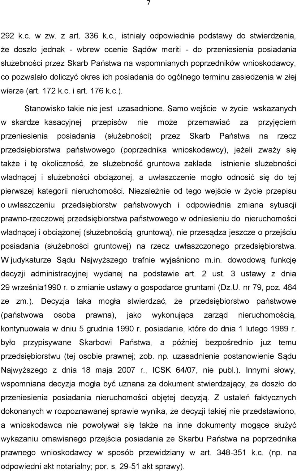 , istniały odpowiednie podstawy do stwierdzenia, że doszło jednak - wbrew ocenie Sądów meriti - do przeniesienia posiadania służebności przez Skarb Państwa na wspomnianych poprzedników wnioskodawcy,