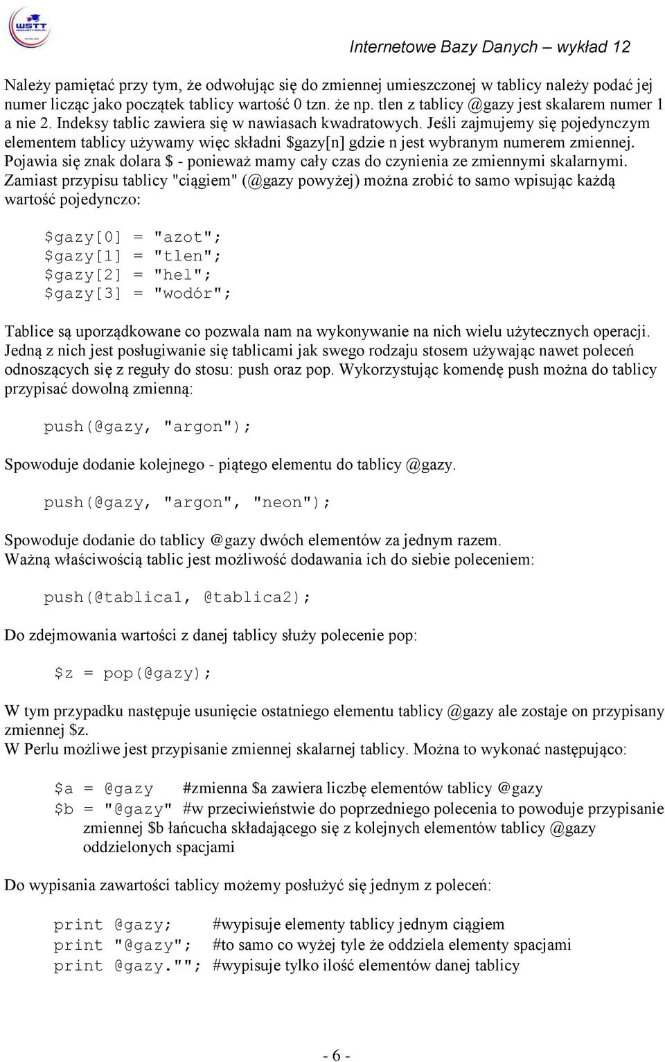 Jeśli zajmujemy się pojedynczym elementem tablicy używamy więc składni $gazy[n] gdzie n jest wybranym numerem zmiennej.