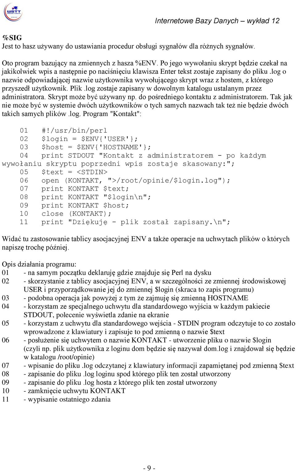 log o nazwie odpowiadającej nazwie użytkownika wywołującego skrypt wraz z hostem, z którego przyszedł użytkownik. Plik.log zostaje zapisany w dowolnym katalogu ustalanym przez administratora.