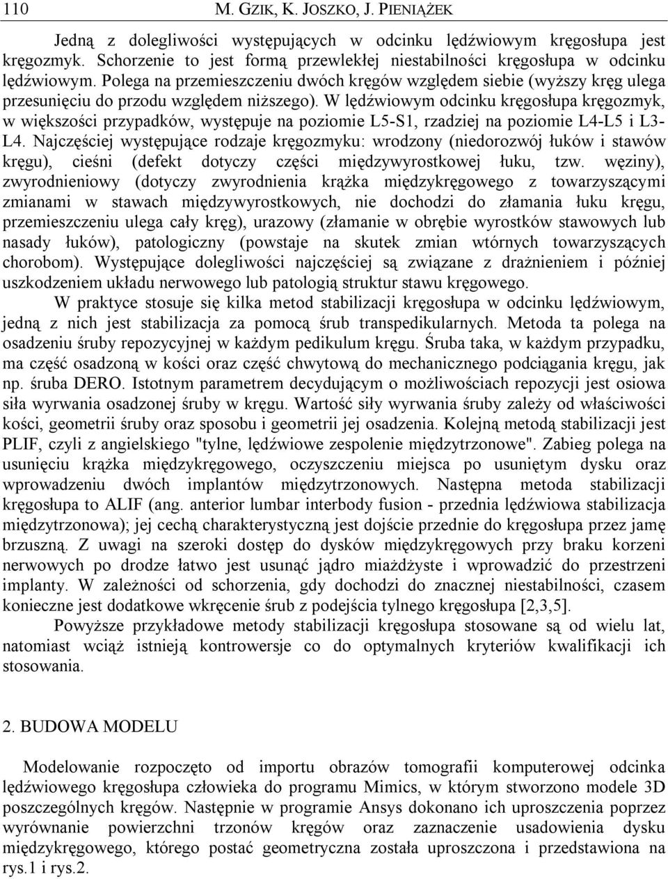 Polega na przemieszczeniu dwóch kręgów względem siebie (wyższy kręg ulega przesunięciu do przodu względem niższego).