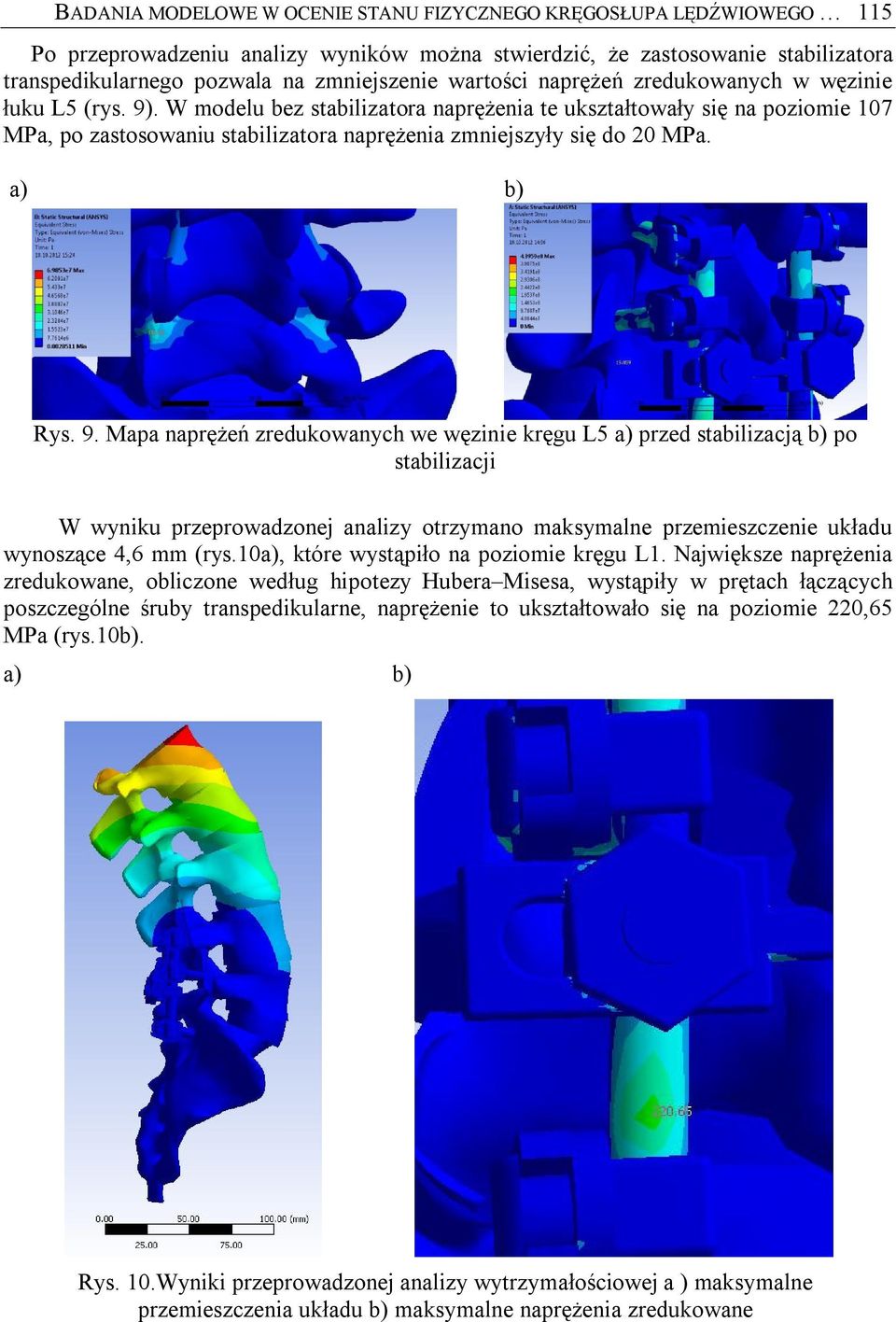 W modelu bez stabilizatora naprężenia te ukształtowały się na poziomie 107 MPa, po zastosowaniu stabilizatora naprężenia zmniejszyły się do 20 MPa. Rys. 9.