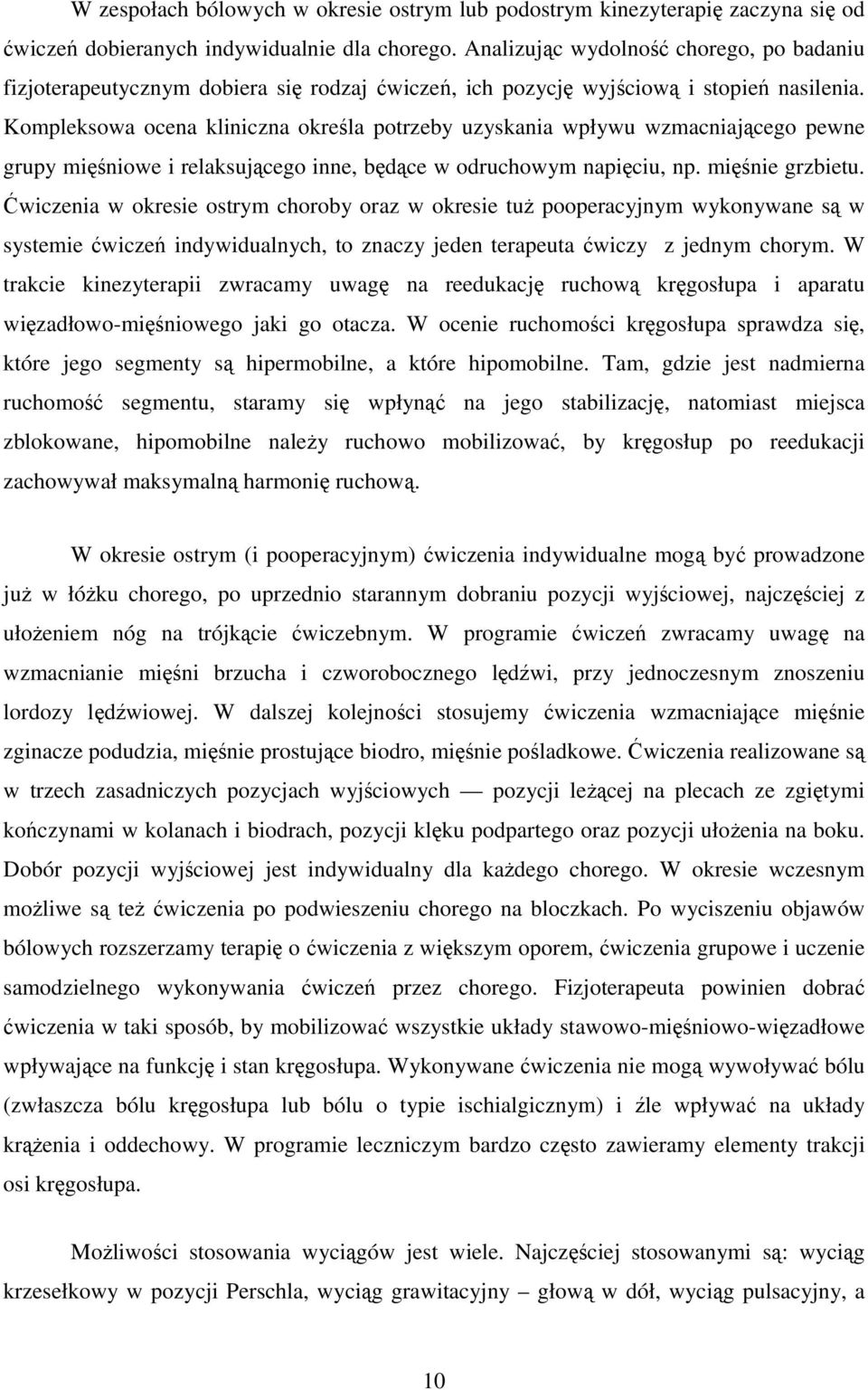 Kompleksowa ocena kliniczna określa potrzeby uzyskania wpływu wzmacniającego pewne grupy mięśniowe i relaksującego inne, będące w odruchowym napięciu, np. mięśnie grzbietu.