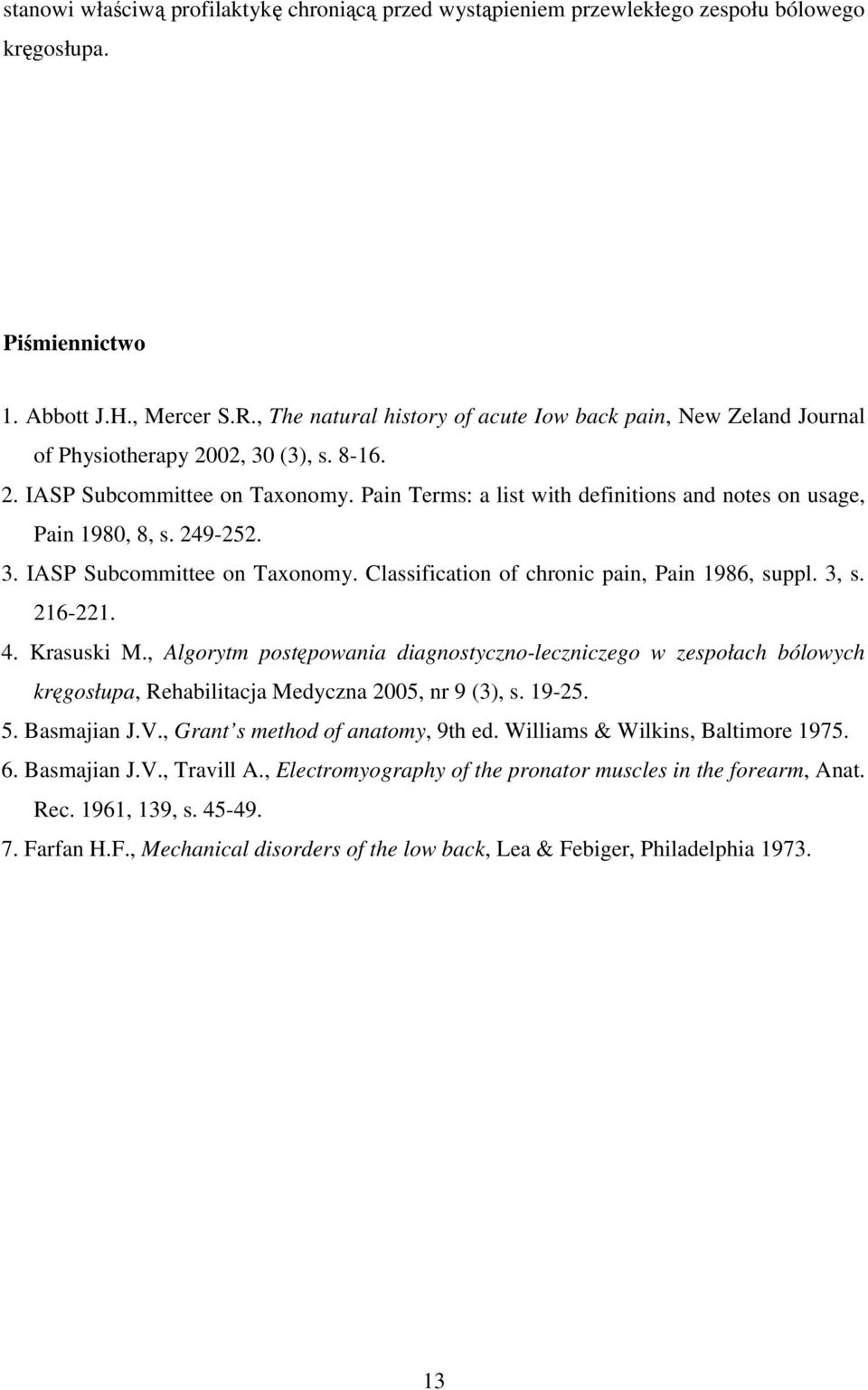 Pain Terms: a list with definitions and notes on usage, Pain 1980, 8, s. 249-252. 3. IASP Subcommittee on Taxonomy. Classification of chronic pain, Pain 1986, suppl. 3, s. 216-221. 4. Krasuski M.
