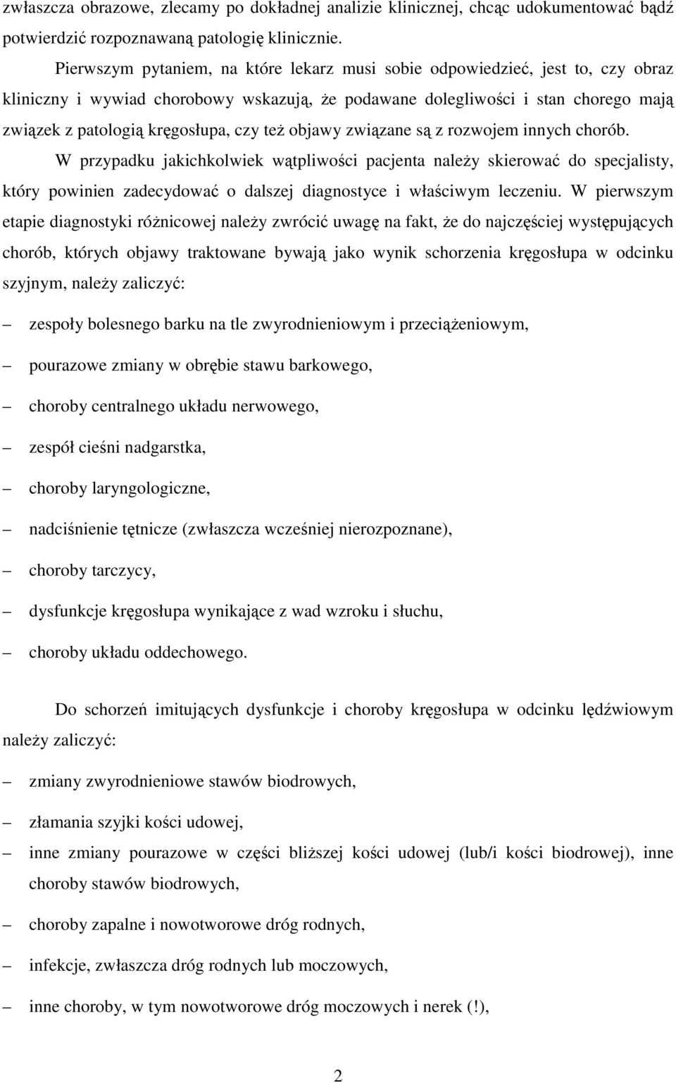 teŝ objawy związane są z rozwojem innych chorób. W przypadku jakichkolwiek wątpliwości pacjenta naleŝy skierować do specjalisty, który powinien zadecydować o dalszej diagnostyce i właściwym leczeniu.