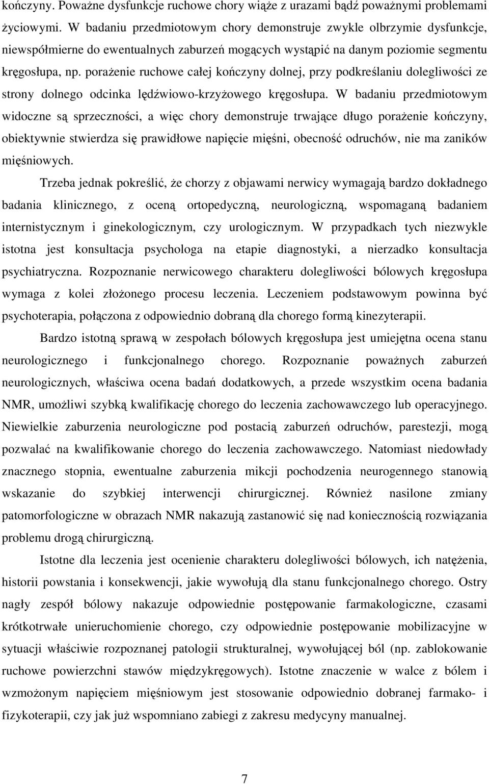 poraŝenie ruchowe całej kończyny dolnej, przy podkreślaniu dolegliwości ze strony dolnego odcinka lędźwiowo-krzyŝowego kręgosłupa.