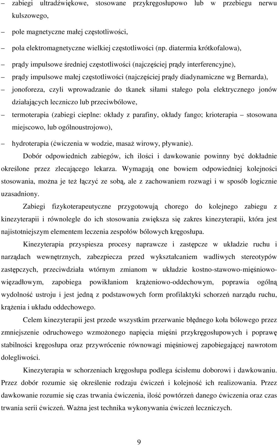 czyli wprowadzanie do tkanek siłami stałego pola elektrycznego jonów działających leczniczo lub przeciwbólowe, termoterapia (zabiegi cieplne: okłady z parafiny, okłady fango; krioterapia stosowana