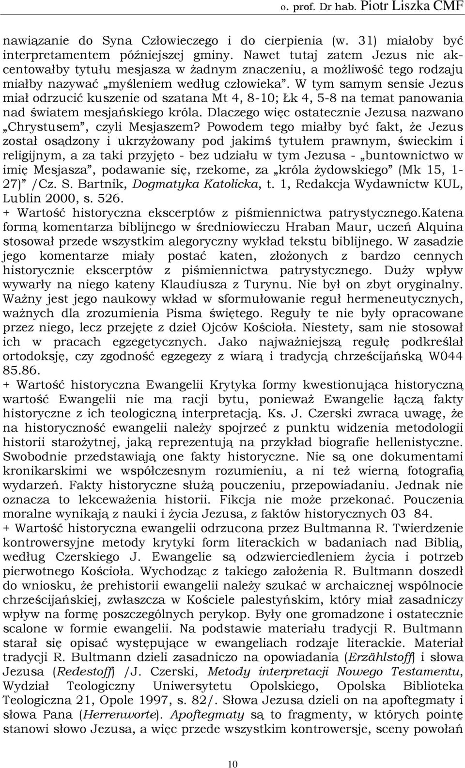 W tym samym sensie Jezus miał odrzucić kuszenie od szatana Mt 4, 8-10; Łk 4, 5-8 na temat panowania nad światem mesjańskiego króla.