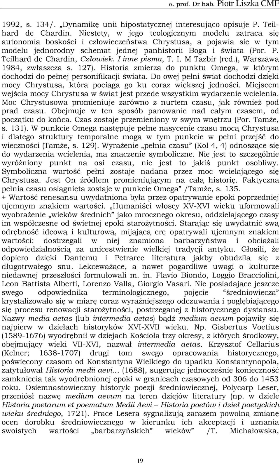 Teilhard de Chardin, Człowiek. I inne pisma, T. I. M Tazbir (red.), Warszawa 1984, zwłaszcza s. 127). Historia zmierza do punktu Omega, w którym dochodzi do pełnej personifikacji świata.