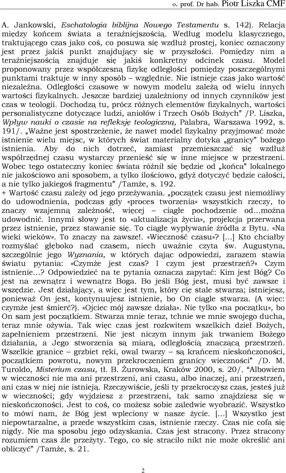 Pomiędzy nim a teraźniejszością znajduje się jakiś konkretny odcinek czasu. Model proponowany przez współczesną fizykę odległości pomiędzy poszczególnymi punktami traktuje w inny sposób względnie.