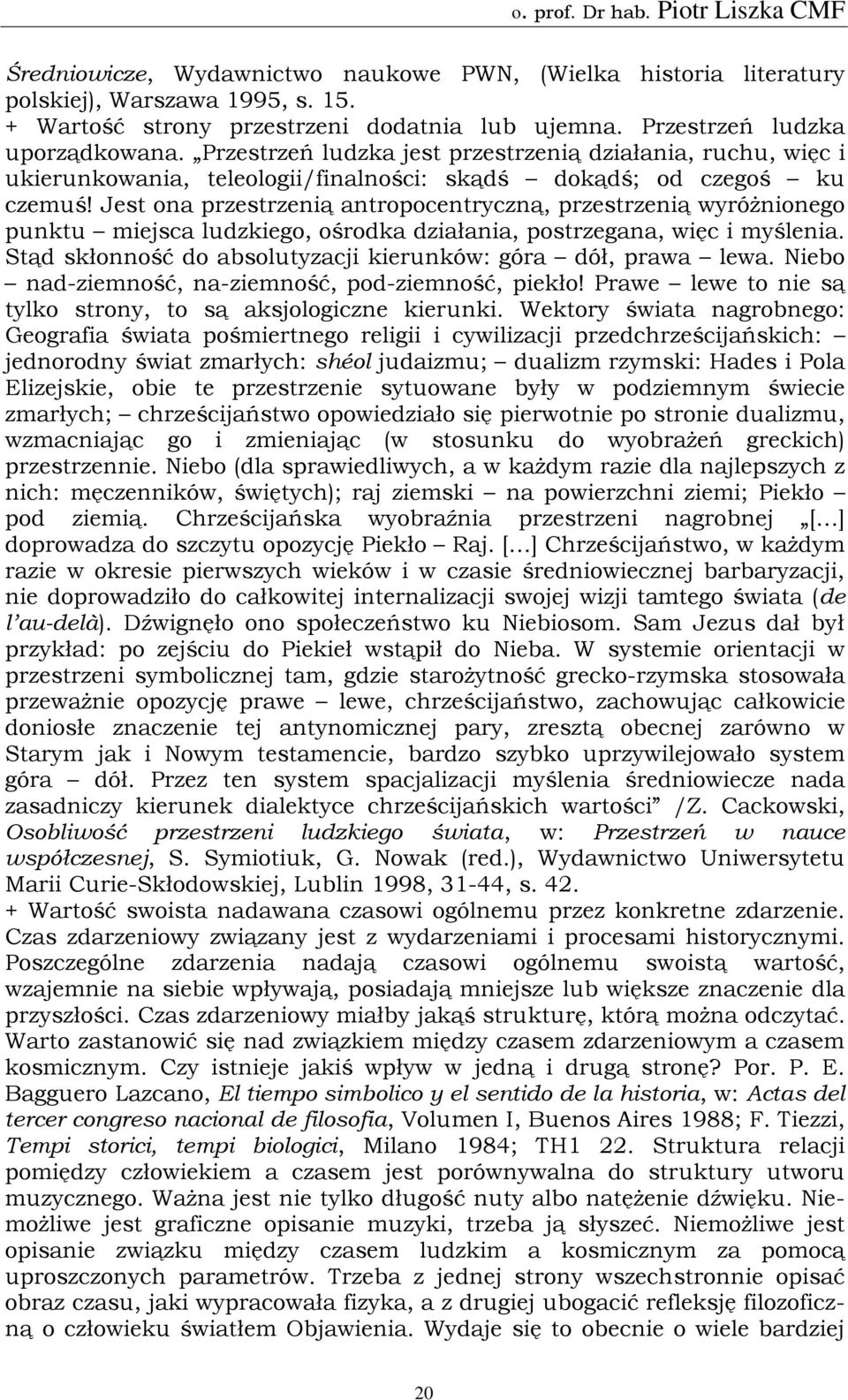 Jest ona przestrzenią antropocentryczną, przestrzenią wyróżnionego punktu miejsca ludzkiego, ośrodka działania, postrzegana, więc i myślenia.