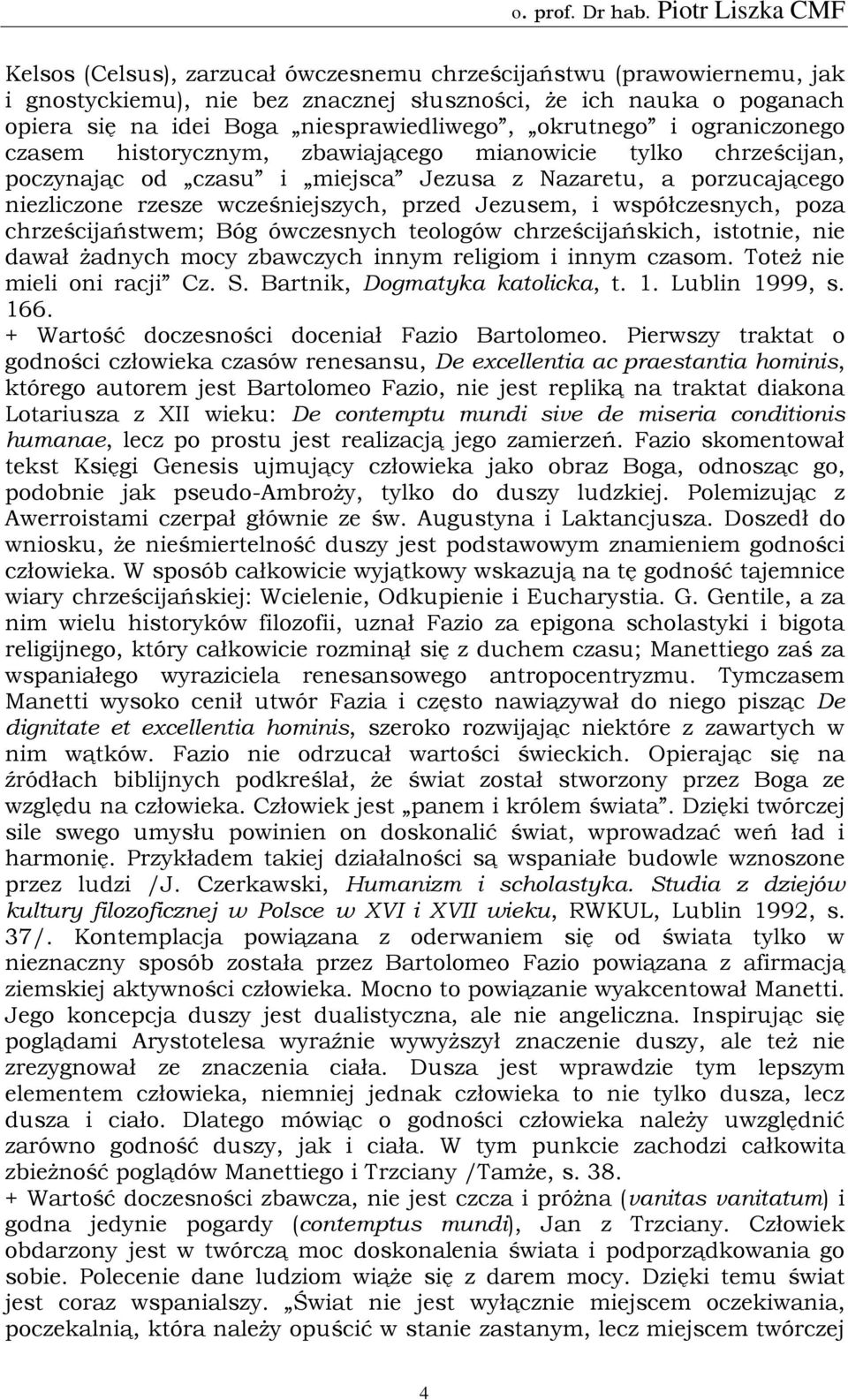 współczesnych, poza chrześcijaństwem; Bóg ówczesnych teologów chrześcijańskich, istotnie, nie dawał żadnych mocy zbawczych innym religiom i innym czasom. Toteż nie mieli oni racji Cz. S.