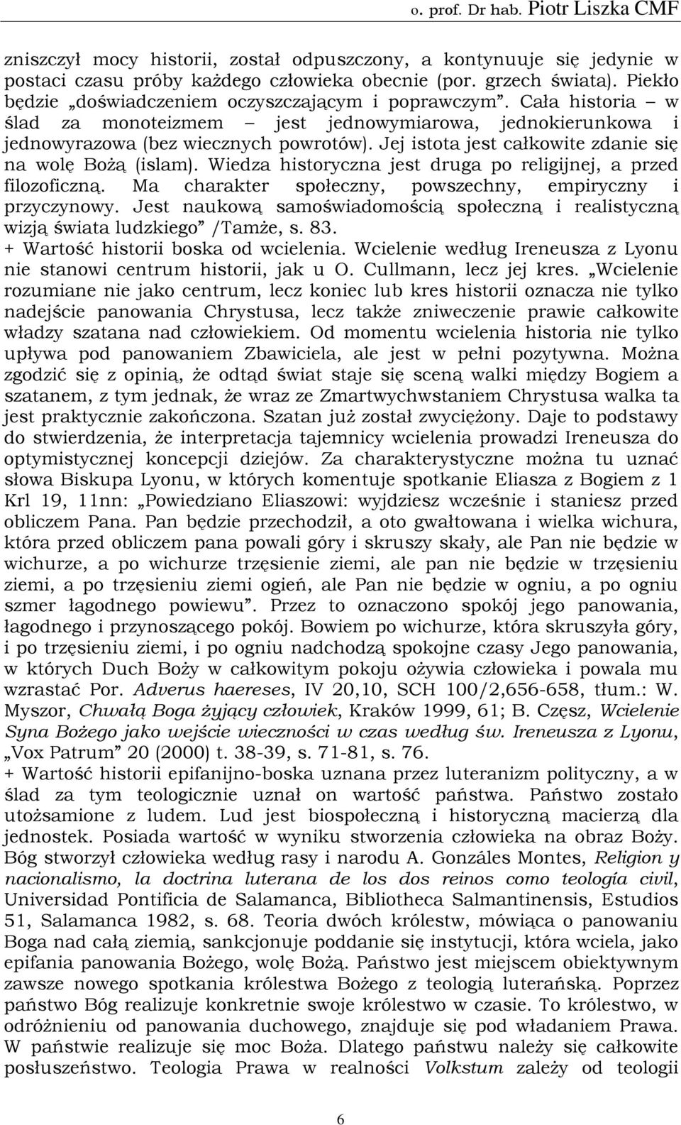 Wiedza historyczna jest druga po religijnej, a przed filozoficzną. Ma charakter społeczny, powszechny, empiryczny i przyczynowy.