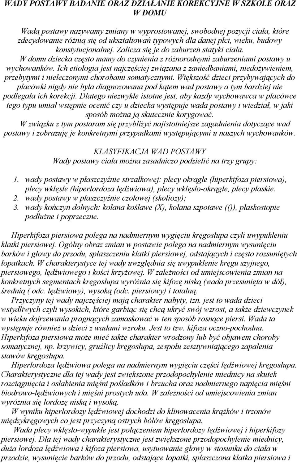 Ich etiologia jest najczęściej związana z zaniedbaniami, niedożywieniem, przebytymi i nieleczonymi chorobami somatycznymi.