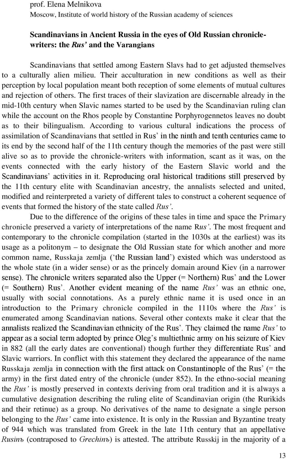 Their acculturation in new conditions as well as their perception by local population meant both reception of some elements of mutual cultures and rejection of others.