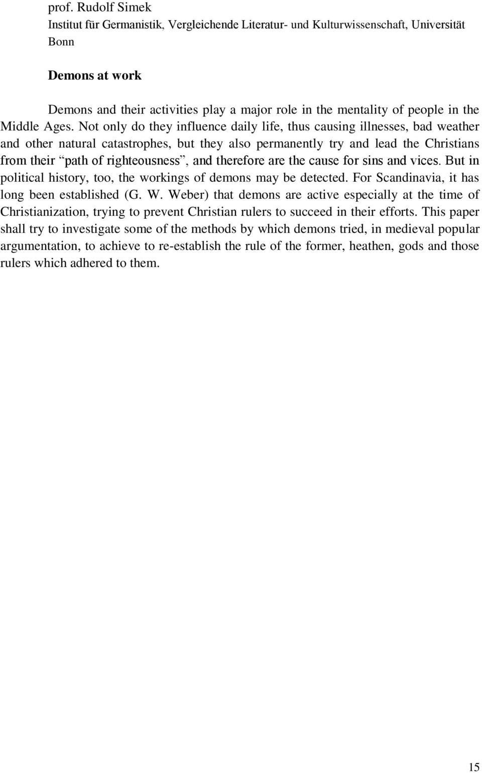 Not only do they influence daily life, thus causing illnesses, bad weather and other natural catastrophes, but they also permanently try and lead the Christians from their path of righteousness, and