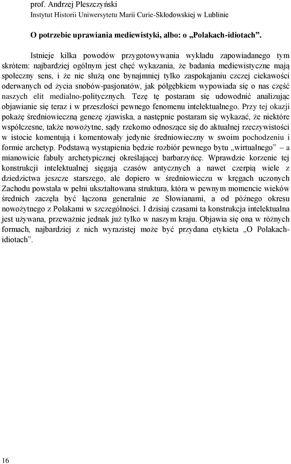 zaspokajaniu czczej ciekawości oderwanych od życia snobów-pasjonatów, jak półgębkiem wypowiada się o nas część naszych elit medialno-politycznych.