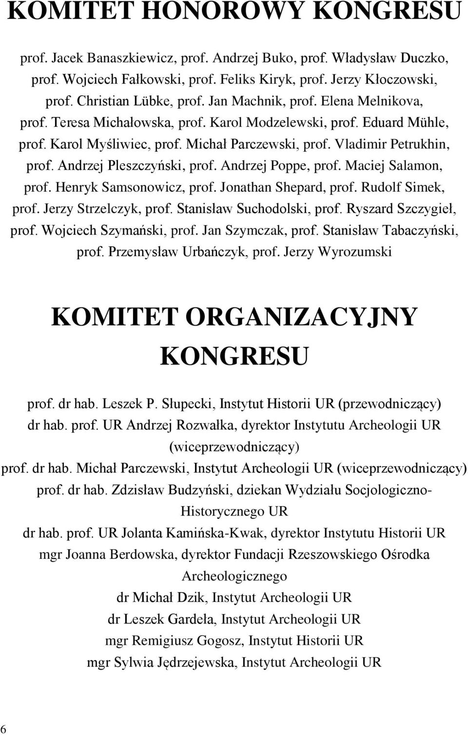 Andrzej Pleszczyński, prof. Andrzej Poppe, prof. Maciej Salamon, prof. Henryk Samsonowicz, prof. Jonathan Shepard, prof. Rudolf Simek, prof. Jerzy Strzelczyk, prof. Stanisław Suchodolski, prof.