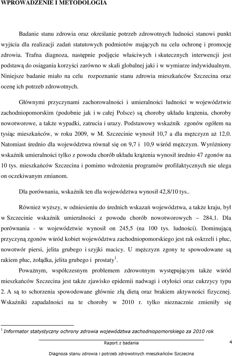 Niniejsze badanie miało na celu rozpoznanie stanu zdrowia mieszkańców Szczecina oraz ocenę ich potrzeb zdrowotnych.