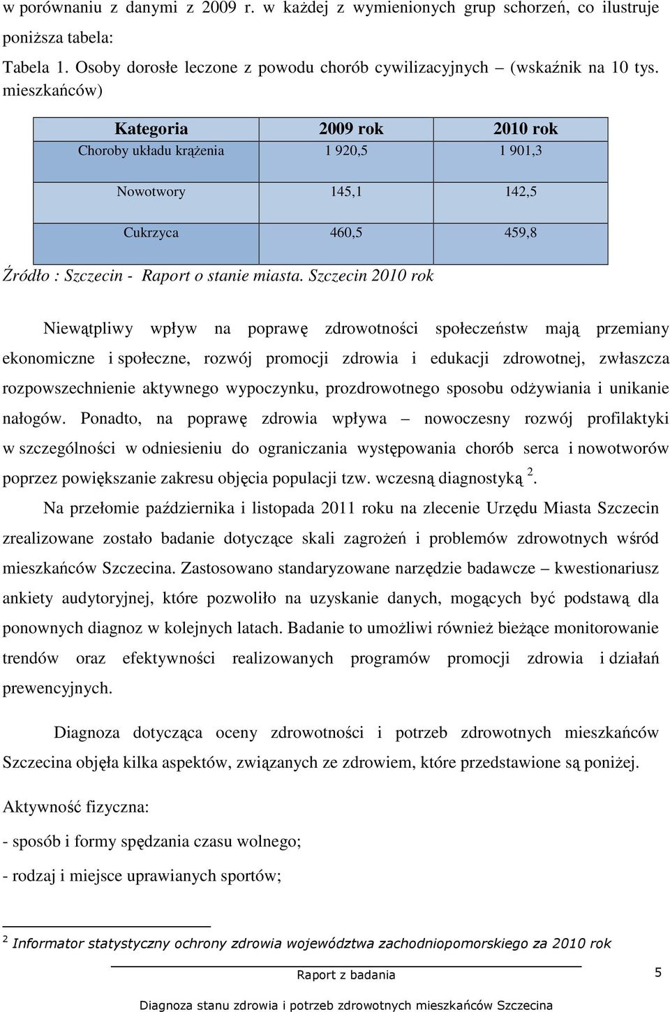 Szczecin 2010 rok Niewątpliwy wpływ na poprawę zdrowotności społeczeństw mają przemiany ekonomiczne i społeczne, rozwój promocji zdrowia i edukacji zdrowotnej, zwłaszcza rozpowszechnienie aktywnego