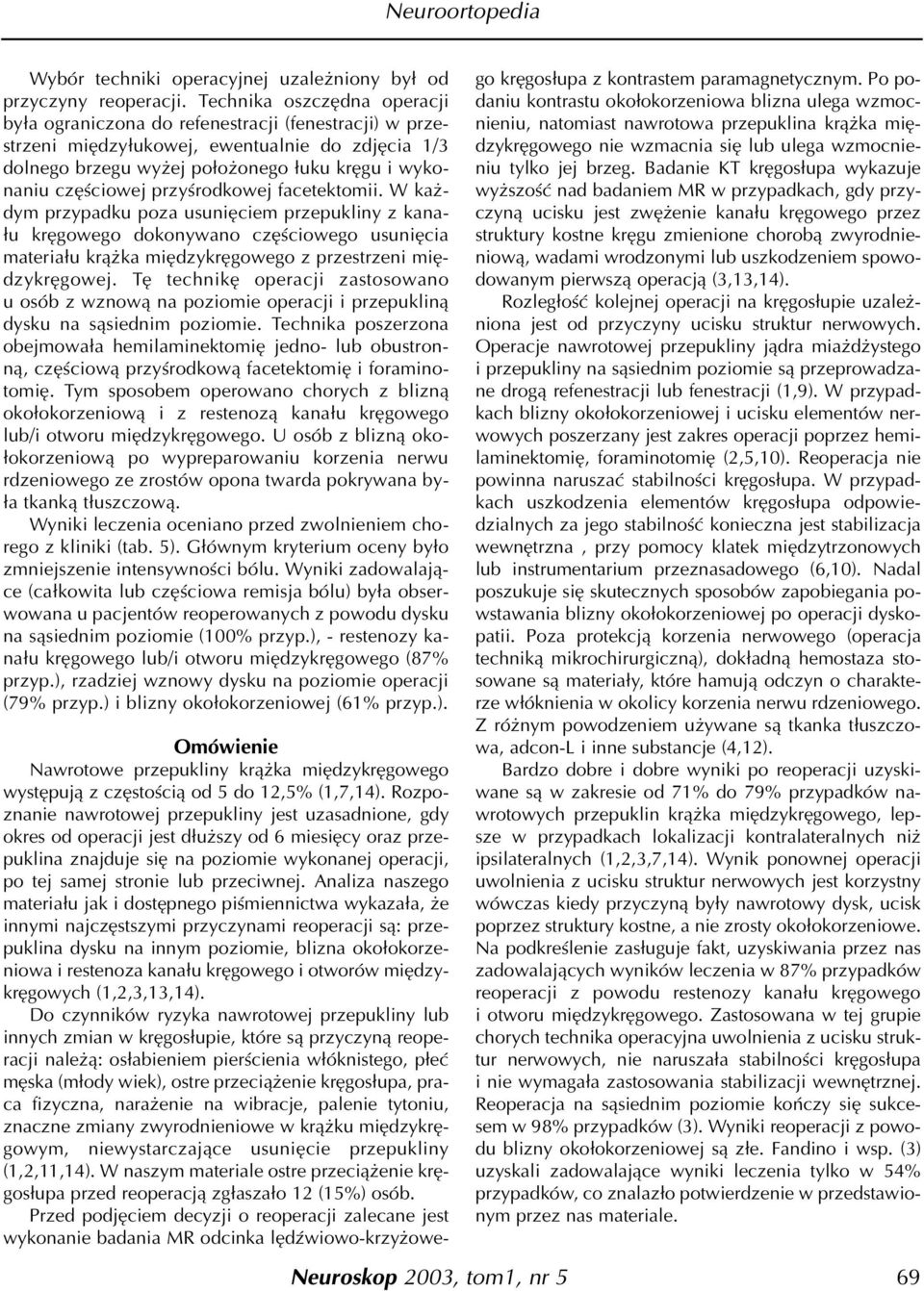 przyœrodkowej facetektomii. W ka - dym przypadku poza usuniêciem przepukliny z kana- ³u krêgowego dokonywano czêœciowego usuniêcia materia³u kr¹ ka miêdzykrêgowego z przestrzeni miêdzykrêgowej.