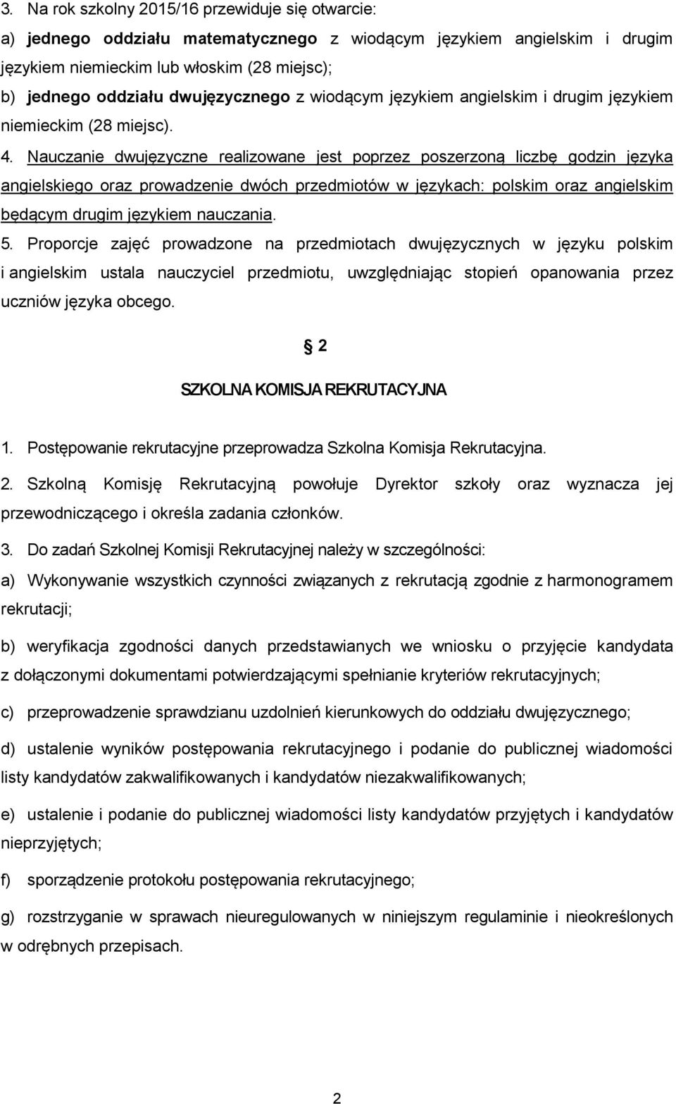 Nauczanie dwujęzyczne realizowane jest poprzez poszerzoną liczbę godzin języka angielskiego oraz prowadzenie dwóch przedmiotów w językach: polskim oraz angielskim będącym drugim językiem nauczania. 5.