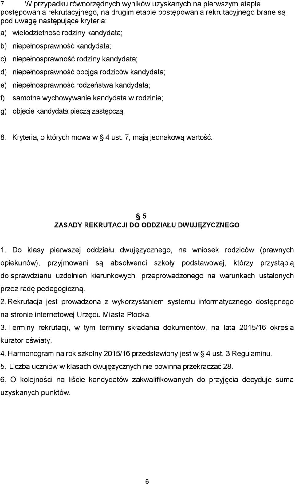 samotne wychowywanie kandydata w rodzinie; g) objęcie kandydata pieczą zastępczą. 8. Kryteria, o których mowa w 4 ust. 7, mają jednakową wartość. 5 ZASADY REKRUTACJI DO ODDZIAŁU DWUJĘZYCZNEGO 1.