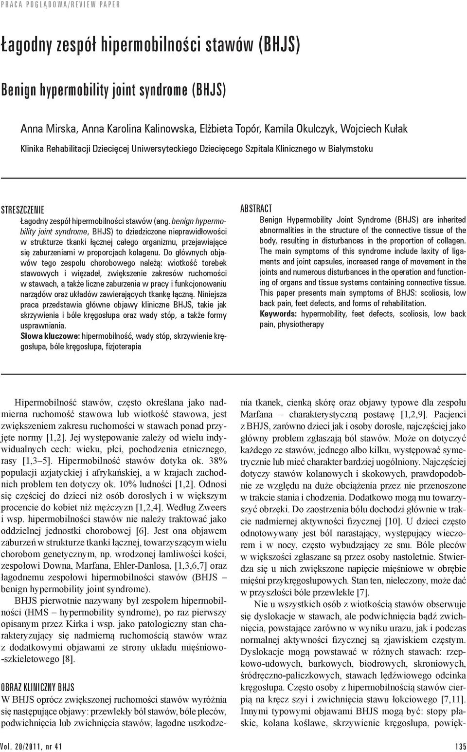 benign hypermobility joint syndrome, BHJS) to dziedziczone nieprawidłowości w strukturze tkanki łącznej całego organizmu, przejawiające się zaburzeniami w proporcjach kolagenu.