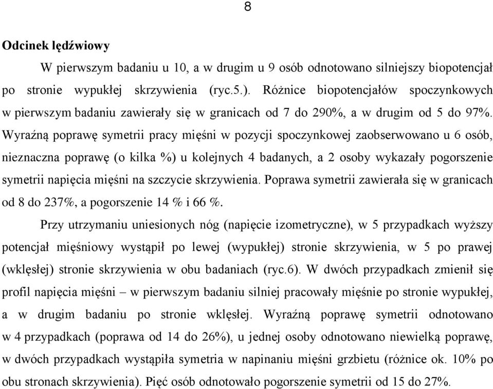 Wyraźną poprawę symetrii pracy mięśni w pozycji spoczynkowej zaobserwowano u 6 osób, nieznaczna poprawę (o kilka %) u kolejnych 4 badanych, a 2 osoby wykazały pogorszenie symetrii napięcia mięśni na