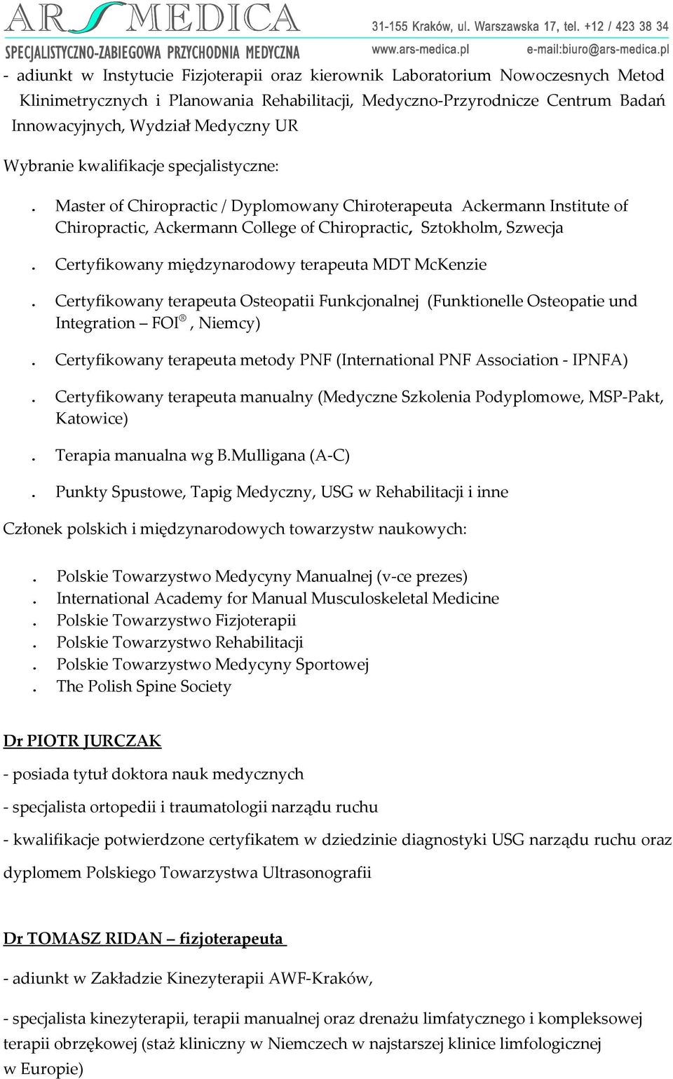 Certyfikowany międzynarodowy terapeuta MDT McKenzie. Certyfikowany terapeuta Osteopatii Funkcjonalnej (Funktionelle Osteopatie und Integration FOI, Niemcy).