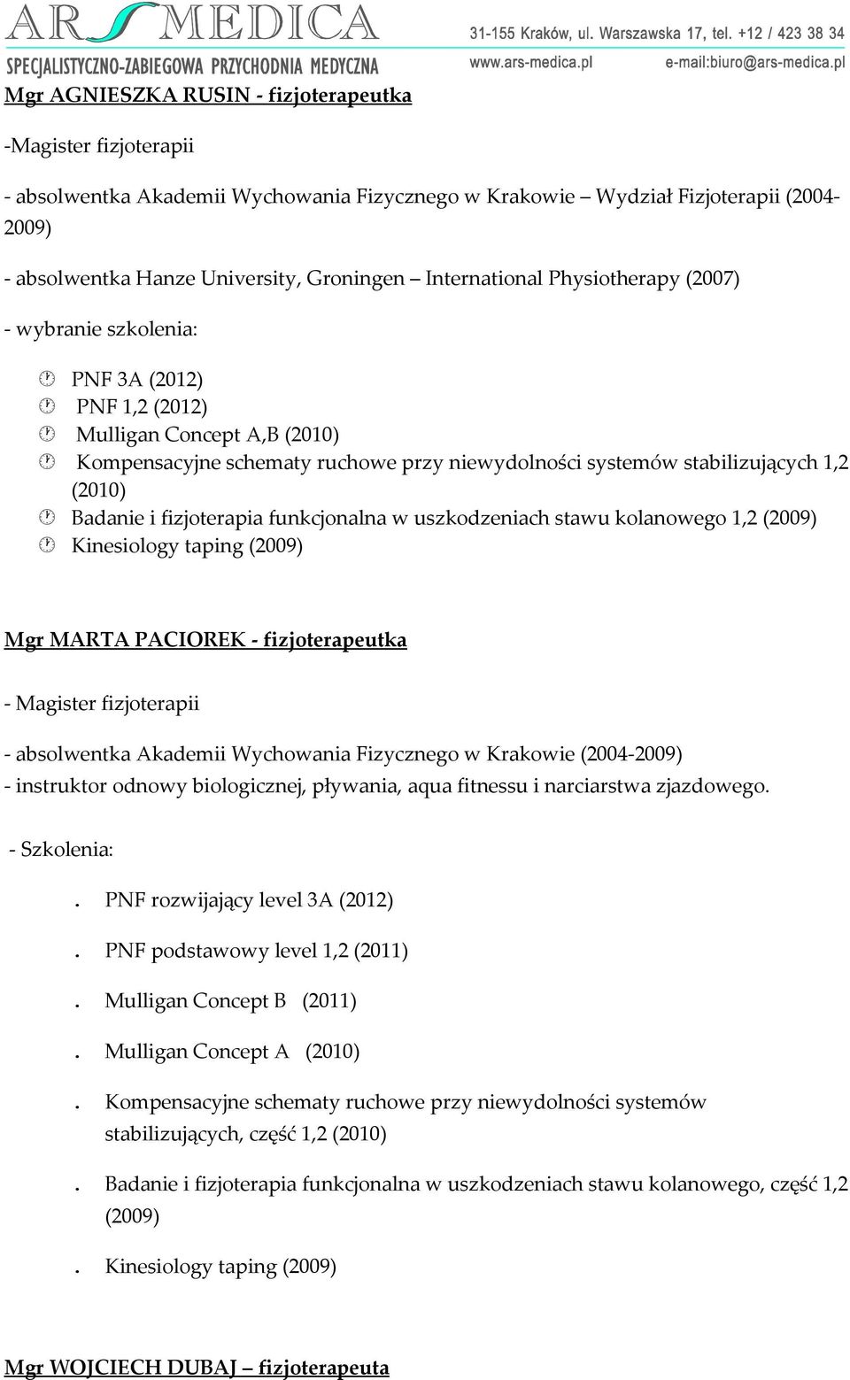 Badanie i fizjoterapia funkcjonalna w uszkodzeniach stawu kolanowego 1,2 (2009) Kinesiology taping (2009) Mgr MARTA PACIOREK - fizjoterapeutka - Magister fizjoterapii - absolwentka Akademii