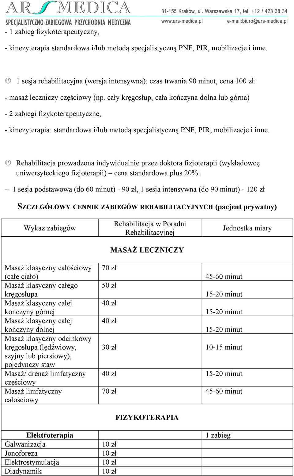 cały kręgosłup, cała kończyna dolna lub górna) - 2 zabiegi fizykoterapeutyczne, - kinezyterapia: standardowa i/lub metodą specjalistyczną PNF, PIR, mobilizacje i inne.