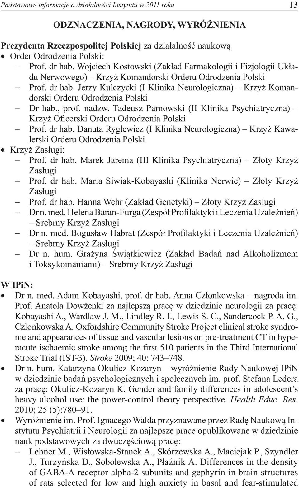 Jerzy Kulczycki (I Klinika Neurologiczna) Krzyż Komandorski Orderu Odrodzenia Polski Dr hab., prof. nadzw. Tadeusz Parnowski (II Klinika Psychiatryczna) Krzyż Oficerski Orderu Odrodzenia Polski Prof.