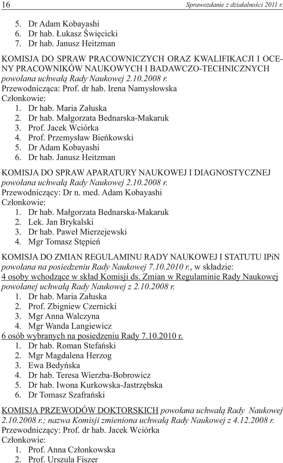 Przewodnicząca: Prof. dr hab. Irena Namysłowska Członkowie: 1. Dr hab. Maria Załuska 2. Dr hab. Małgorzata Bednarska-Makaruk 3. Prof. Jacek Wciórka 4. Prof. Przemysław Bieńkowski 5.