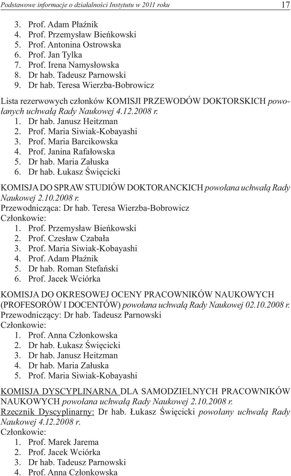 Maria Siwiak-Kobayashi 3. Prof. Maria Barcikowska 4. Prof. Janina Rafałowska 5. Dr hab. Maria Załuska 6. Dr hab. Łukasz Święcicki KOMISJA DO SPRAW STUDIÓW DOKTORANCKICH powołana uchwałą Rady Naukowej 2.